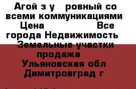  Агой з/у 5 ровный со всеми коммуникациями › Цена ­ 3 500 000 - Все города Недвижимость » Земельные участки продажа   . Ульяновская обл.,Димитровград г.